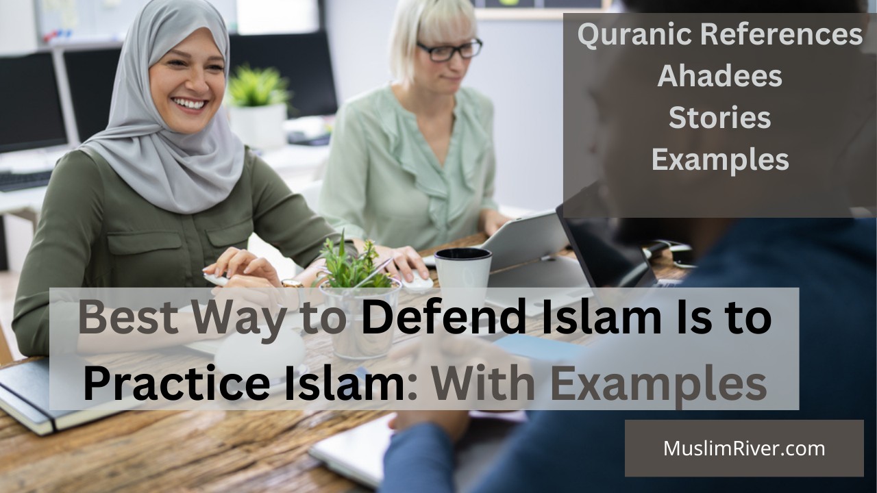 Best Way to Defend Islam Is to Practice Islam: With Examples